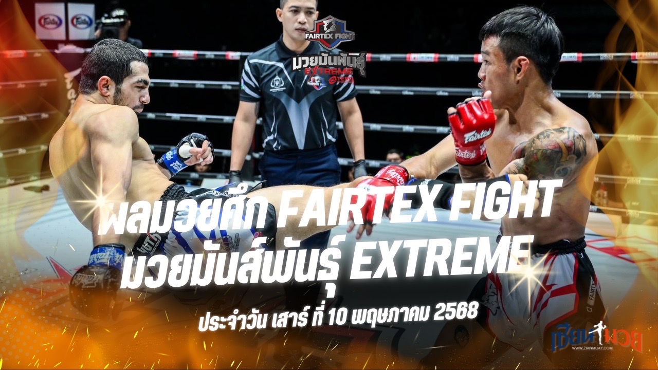 ผลมวยศึก FAIRTEX FIGHT มวยมันส์พันธุ์ EXTREME ประจำวันเสาร์ที่ 10 พฤษภาคม 2568