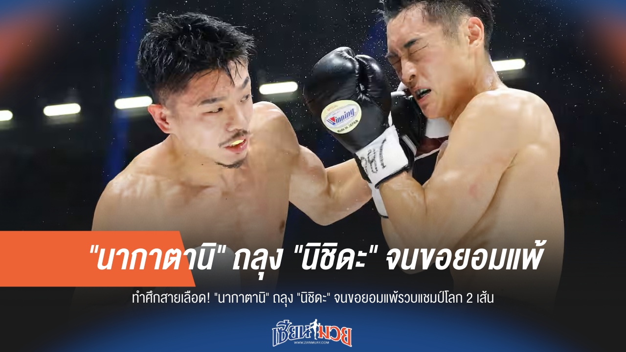 นากาตานิเดือด! ชนะน็อกนิชิดะ รวบสองแชมป์โลกมวยสากล