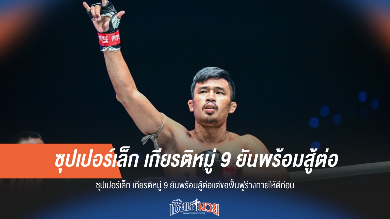 "ซุปเปอร์เล็ก" ขอฟื้นฟูร่างกาย ยันพร้อมสู้ต่อ