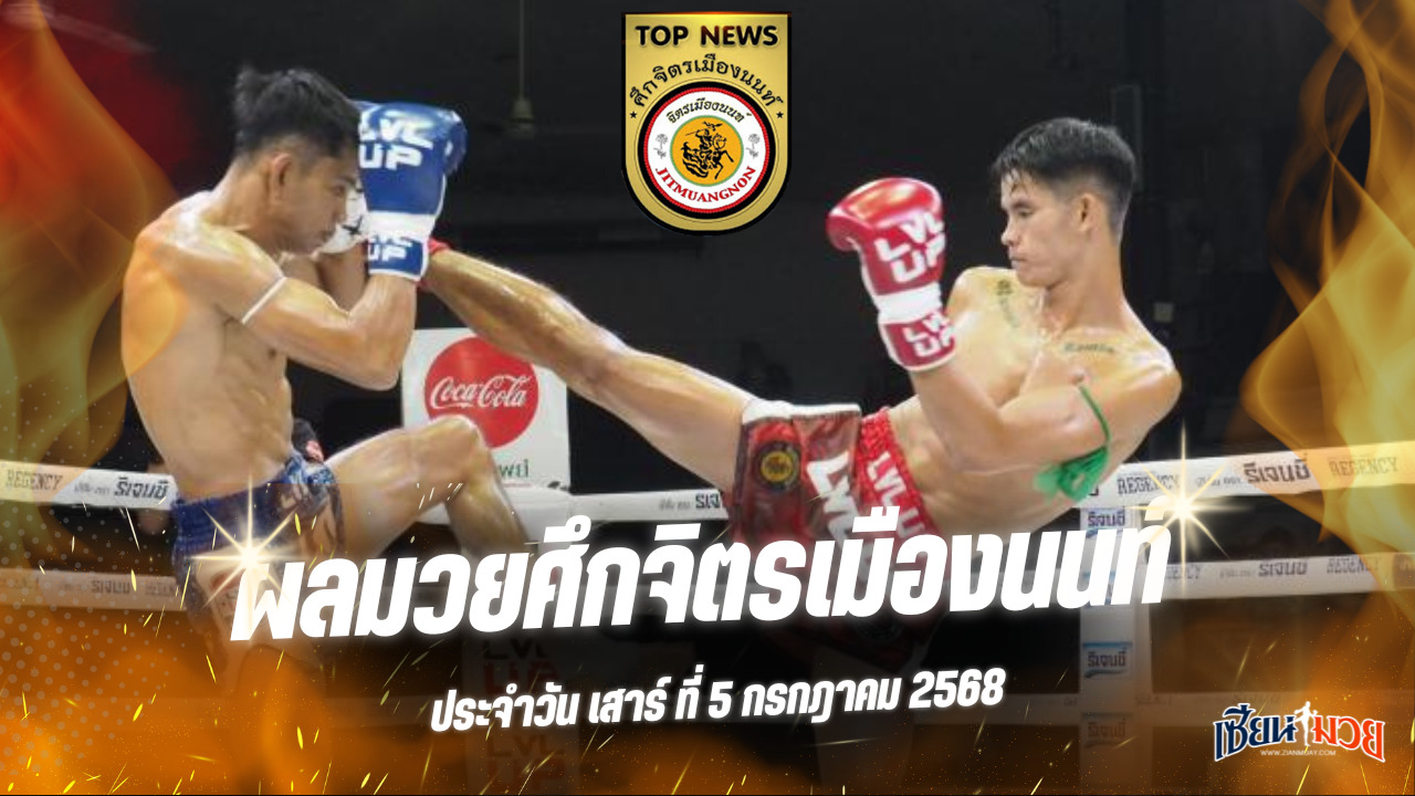 ผลมวยศึกจิตรเมืองนนท์ ประจำวันเสาร์ที่ 5 กรกฎาคม 2568