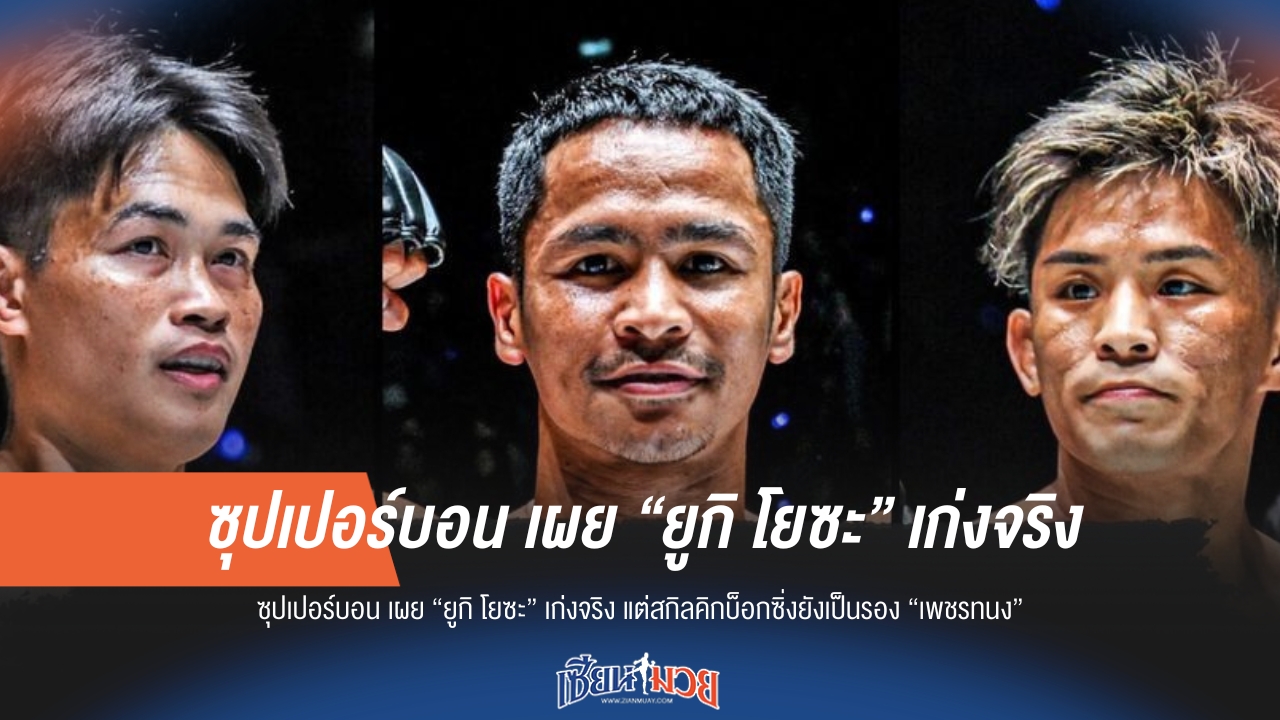"ซุปเปอร์บอน" ฟันธง "ยูกิ" เก่งแต่ยังไม่เท่า "เพชรทนง" ในสายคิกบ็อกซิ่ง