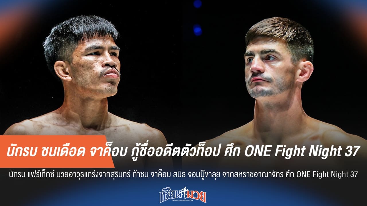 นักรบ ชนเดือด จาค็อบ กู้ชื่ออดีตตัวท็อป ศึก ONE Fight Night 37