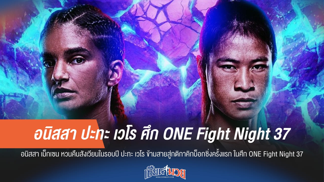 อนิสสา ปะทะ เวโร ศึก ONE Fight Night 37