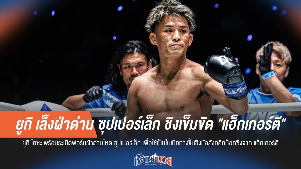 ยูกิ เล็งฝ่าด่าน ซุปเปอร์เล็ก ชิงเข็มขัด "แฮ็กเกอร์ตี"