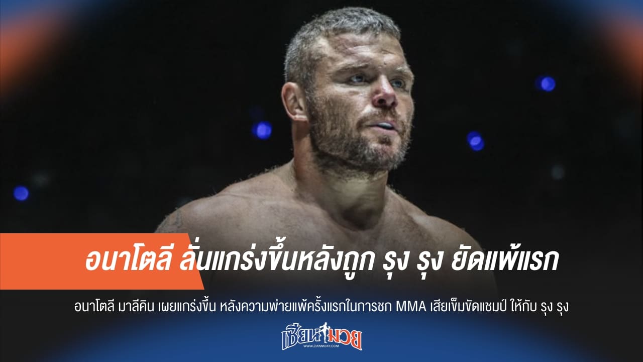 อนาโตลี ลั่นแกร่งขึ้นหลังถูก รุง รุง ยัดแพ้แรก