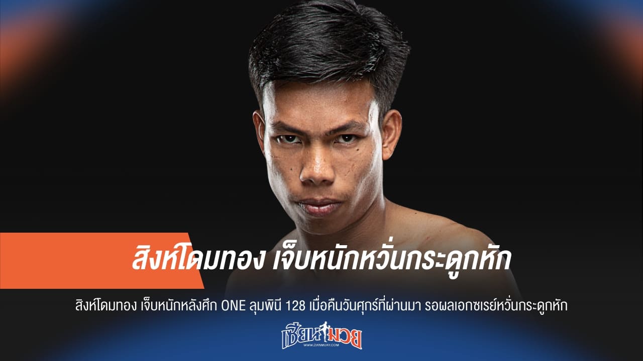 สิงห์โดมทอง เจ็บหนักหวั่นกระดูกหัก