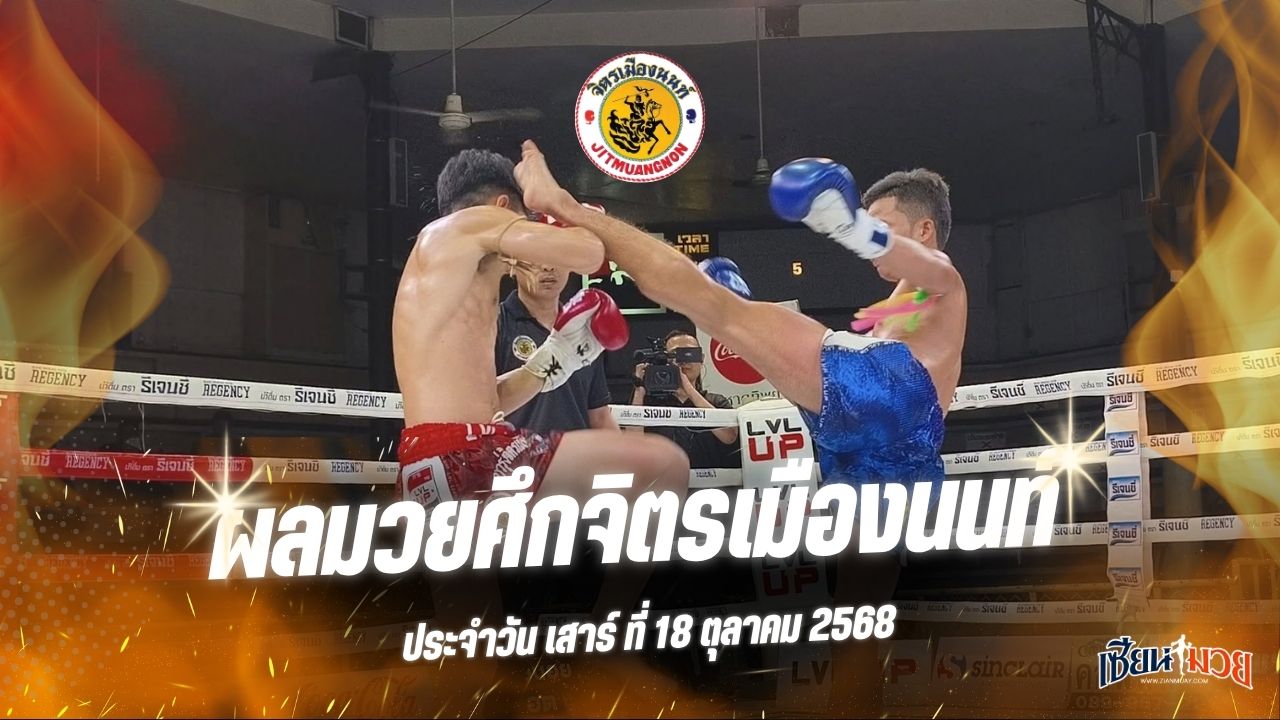 ผลมวยศึกจิตรเมืองนนท์ ประจำวันเสาร์ที่ 18 ตุลาคม 2568
