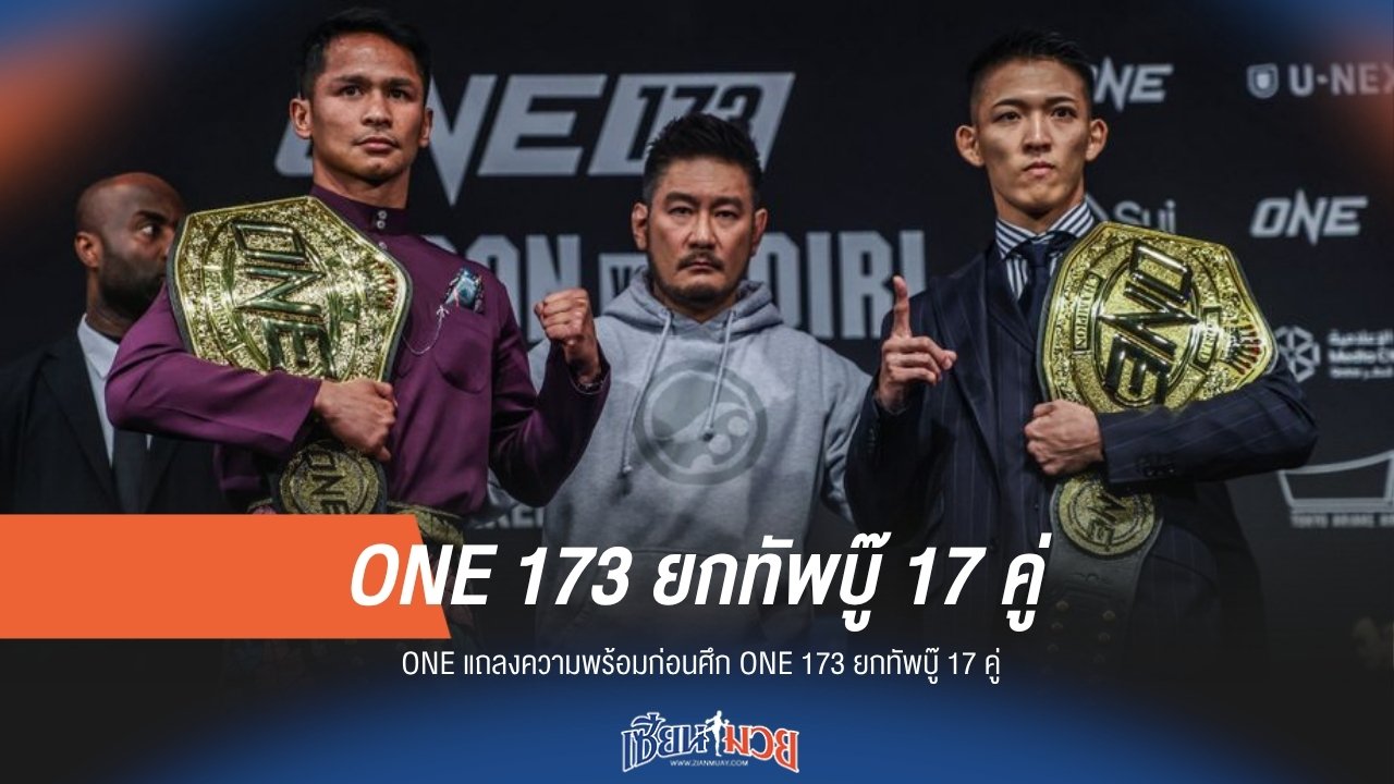 ONE แถลงความพร้อมก่อนศึก ONE 173 ยกทัพบู๊ 17 คู่