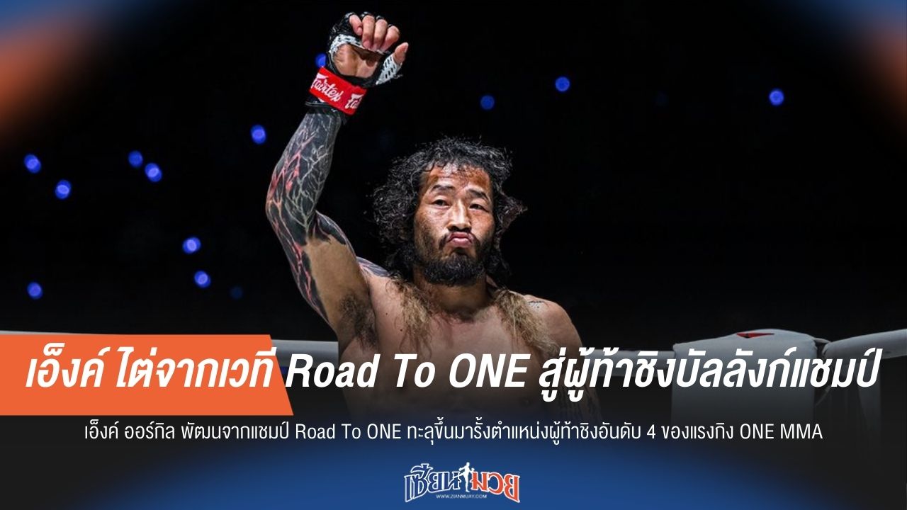 "เอ็งค์" พลิกชีวิต! ไต่จาก Road To ONE คว้าสิทธิ์ท้าชิงแชมป์โลก