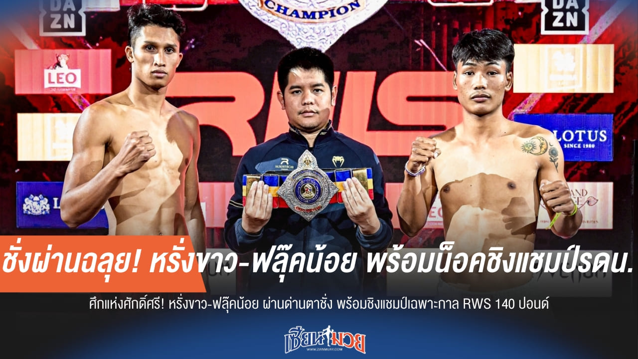 ชั่งผ่านฉลุย! หรั่งขาว-ฟลุ๊คน้อย พร้อมน็อคชิงแชมป์รดน.