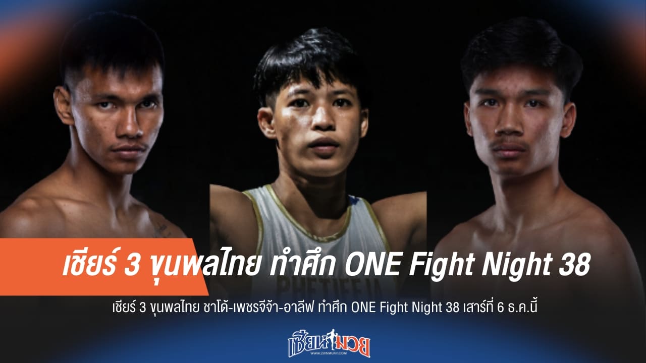 ชาโด้-เพชรจีจ้า-อาลีฟ พร้อมลุย ONE Fight Night 38