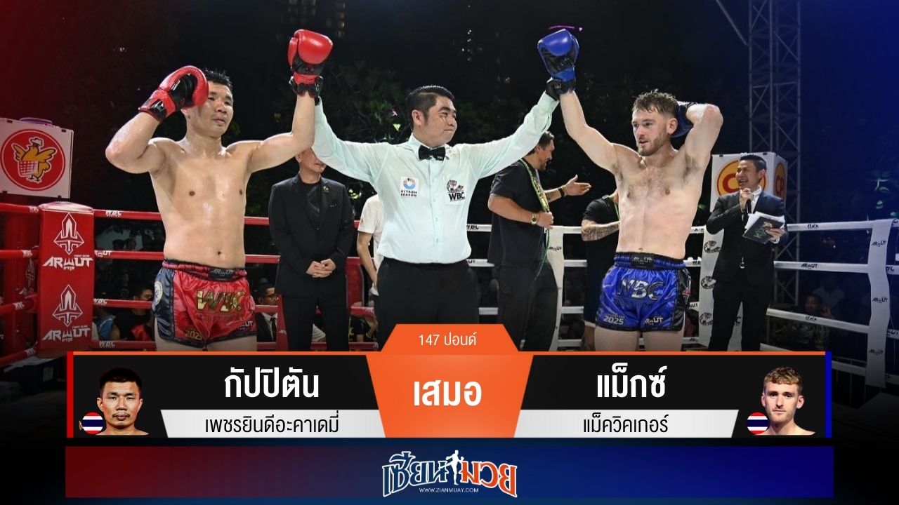 ผลมวยวันนี้ “กัปปิตัน” ตุนนับ! แต่ได้แค่เจ๊า “แม็กซ์” แบบสูสี