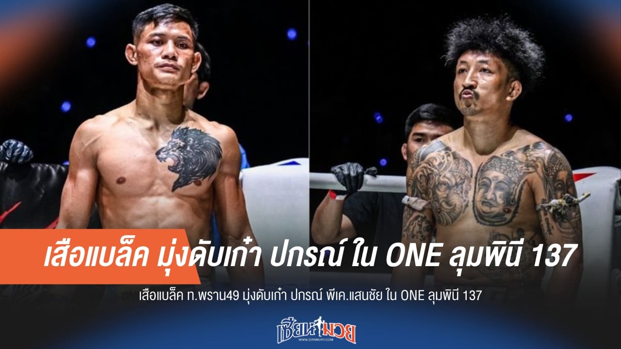 “เสือแบล็ค” ล่าเก๋า “ปกรณ์” เดิมพันดวลเดือด ONE ลุมพินี 137