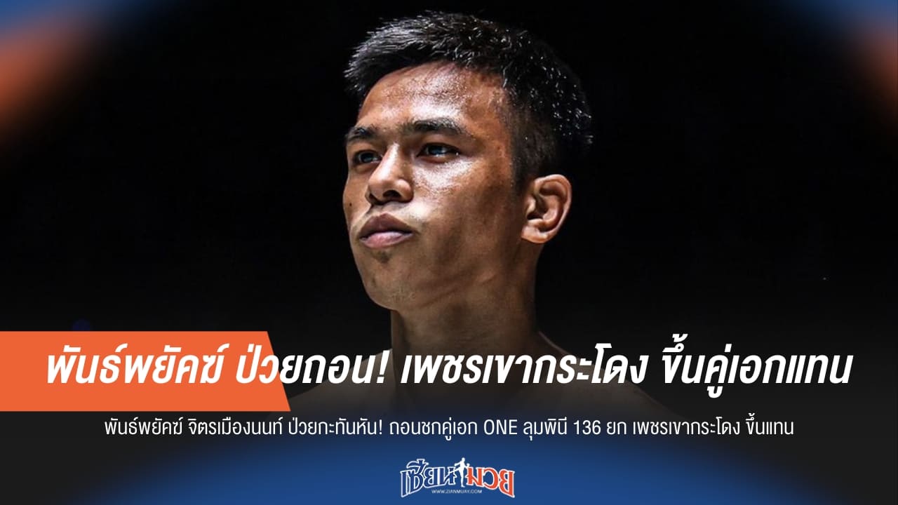 “พันธ์พยัคฆ์” ป่วย ถอนชกกะทันหัน! รายการ ONE จัด “เพชรเขากระโดง” ขึ้นคู่เอกแทน