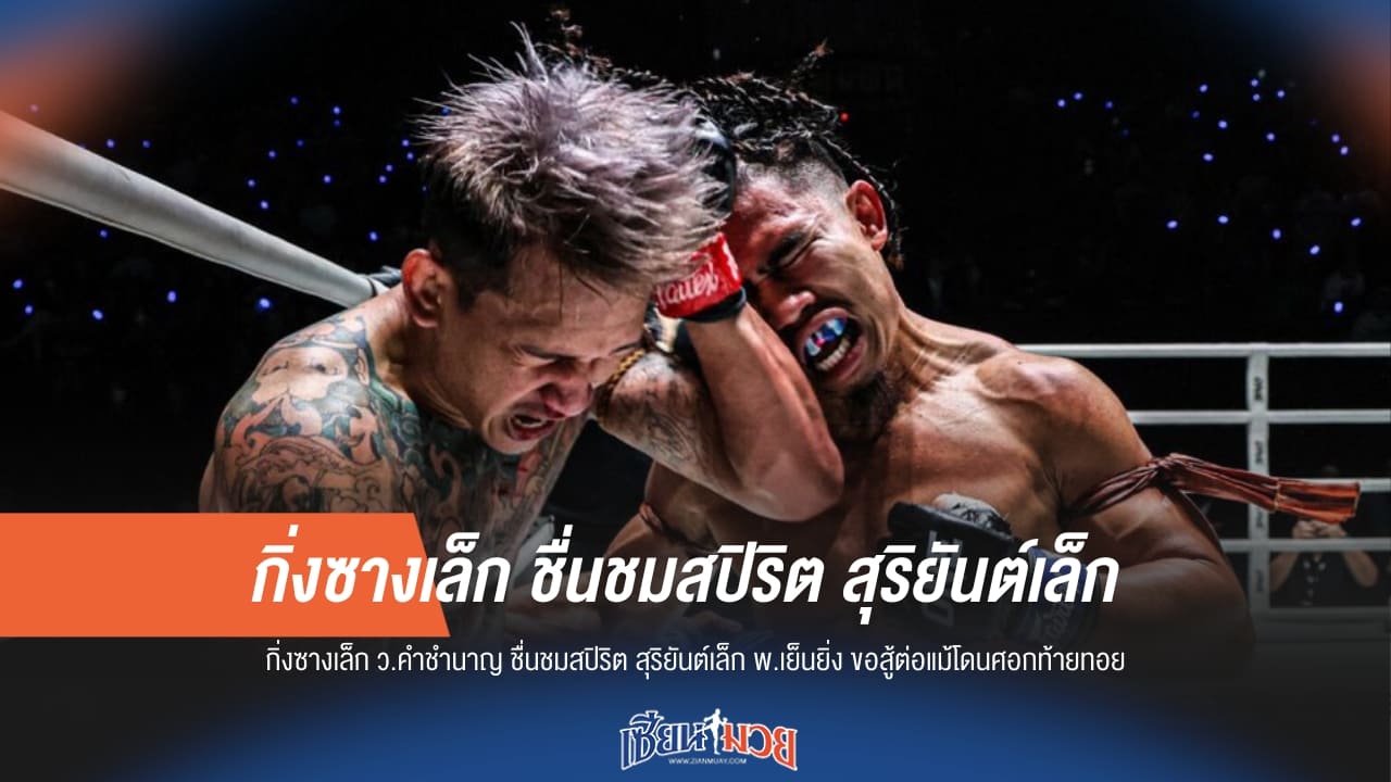 ซูฮกหัวใจ! “กิ่งซางเล็ก” ยกนิ้วให้ “สุริยันต์เล็ก” ใจเพชร สู้ยิบตาแม้พลาดโดนศอกท้ายทอย