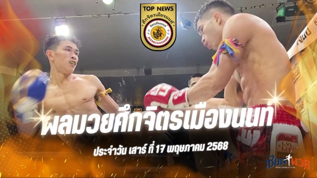 ผลมวยศึกจิตรเมืองนนท์ ประจำวันเสาร์ที่ 17 พฤษภาคม 2568