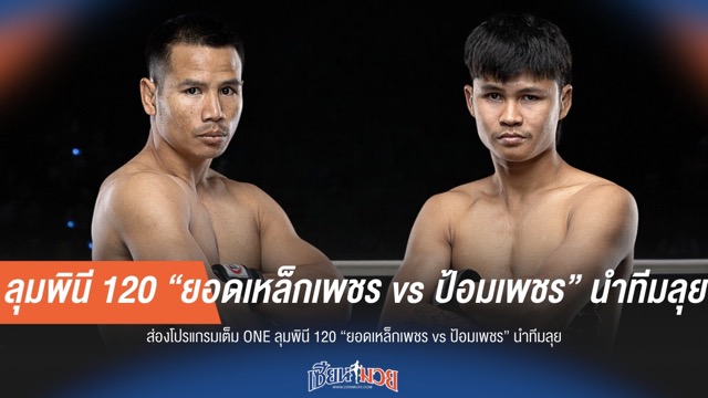 ส่องโปรแกรมเต็ม ONE ลุมพินี 120 ยอดเหล็กเพชร ดวลเดือด ป้อมเพชร นำทัพคู่เอก