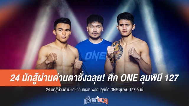 24 นักสู้ผ่านด่านตาชั่งฉลุย! ศึก ONE ลุมพินี 127