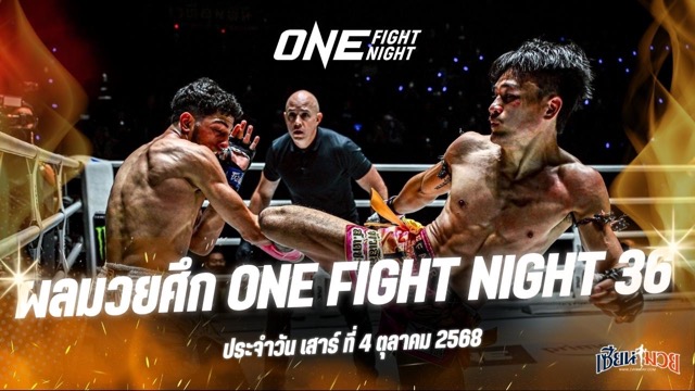 ผลมวยศึก ONE Fight Night 36 ประจำวันเสาร์ที่ 4 ตุลาคม 2568