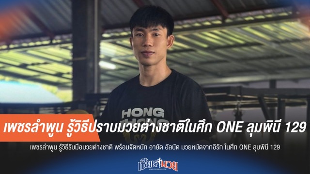 "เพชรลำพูน" เผยเคล็ดไม่ลับ ปราบมวยต่างชาติ ในศึก ONE ลุมพินี 129