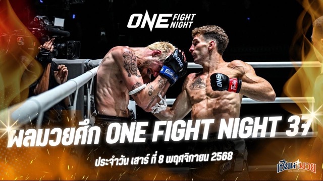 ผลมวยศึก ONE Fight Night 37 ประจำวันเสาร์ที่ 8 พฤศจิกายน 2568