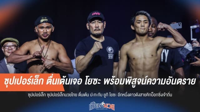 ซุปเปอร์เล็ก ตื่นเต้นเจอ โยซะ พร้อมพิสูจน์ความอันตราย