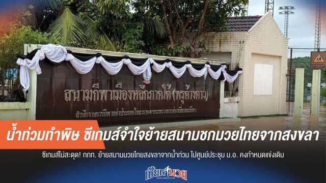 น้ำท่วมทำพิษ! ซีเกมส์จำใจย้ายสนามชกมวยไทยพ้นจากสงขลา