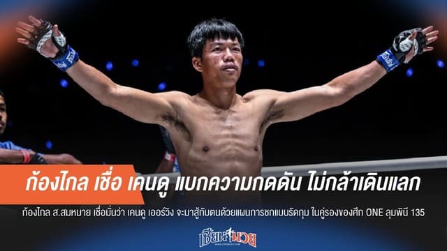 ก้องไกล เชื่อ เคนดู แบกความกดดัน ไม่กล้าเดินแลก