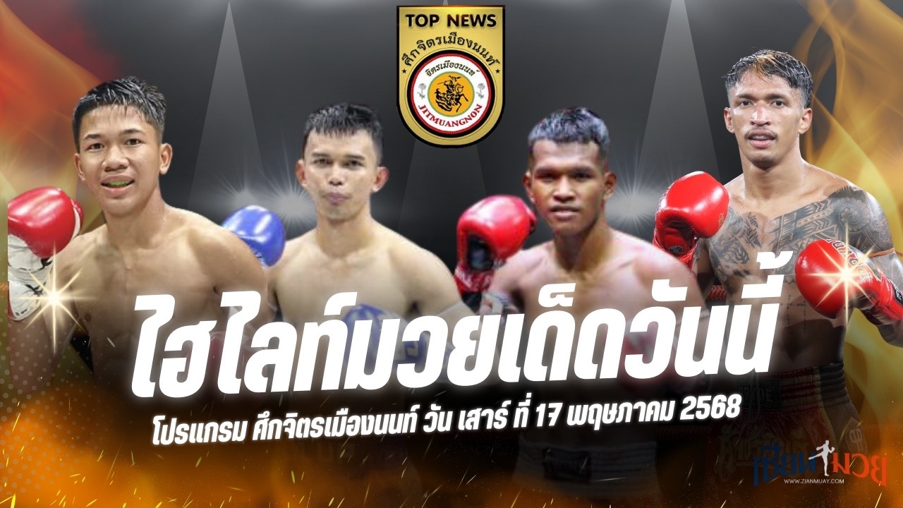 ไฮไลท์มวยศึกจิตรเมืองนนท์ ประจำวันเสาร์ที่ 17 พฤษภาคม 2568