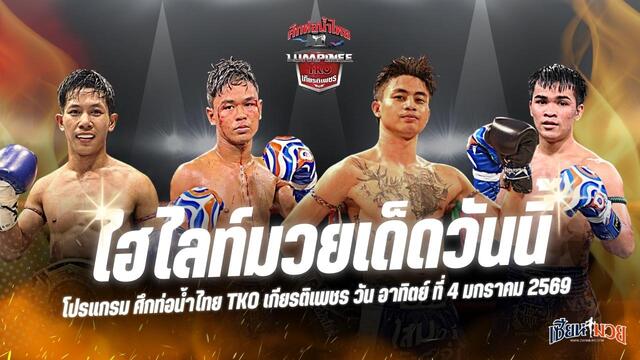 ไฮไลท์มวยศึกท่อน้ำไทย TKO เกียรติเพชร ประจำวันอาทิตย์ที่ 4 มกราคม 2569
