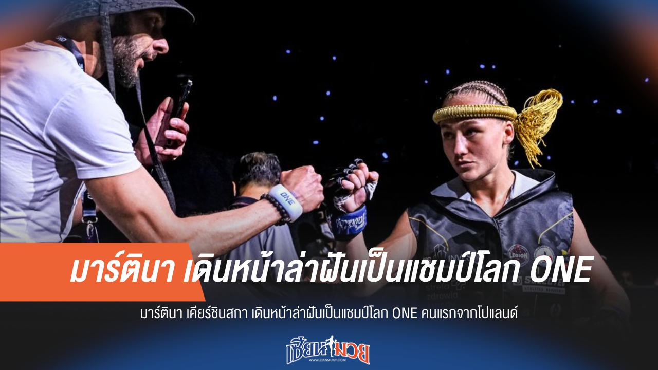 "มาร์ตินา" ล่าฝัน! หวังเป็นแชมป์โลก ONE คนแรกของโปแลนด์