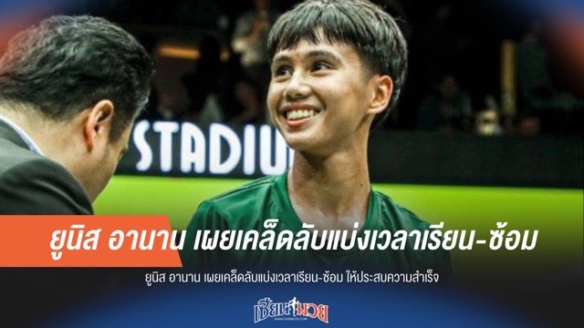 ยูนิส อานาน เผยเคล็ดลับแบ่งเวลาเรียน-ซ้อม ให้ประสบความสำเร็จ
